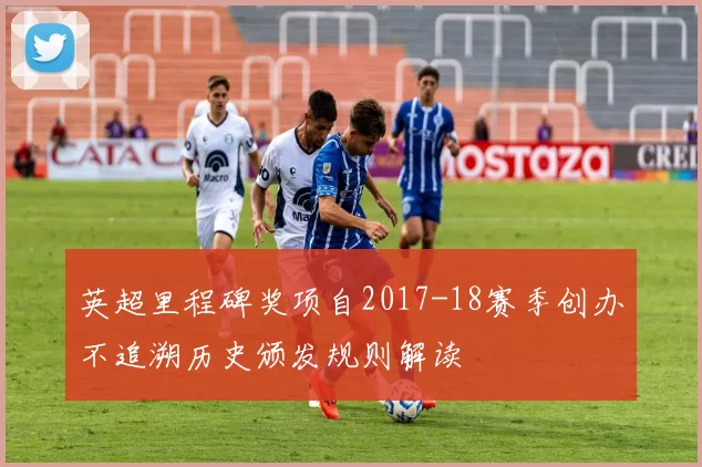 英超里程碑奖项自2017-18赛季创办不追溯历史颁发规则解读