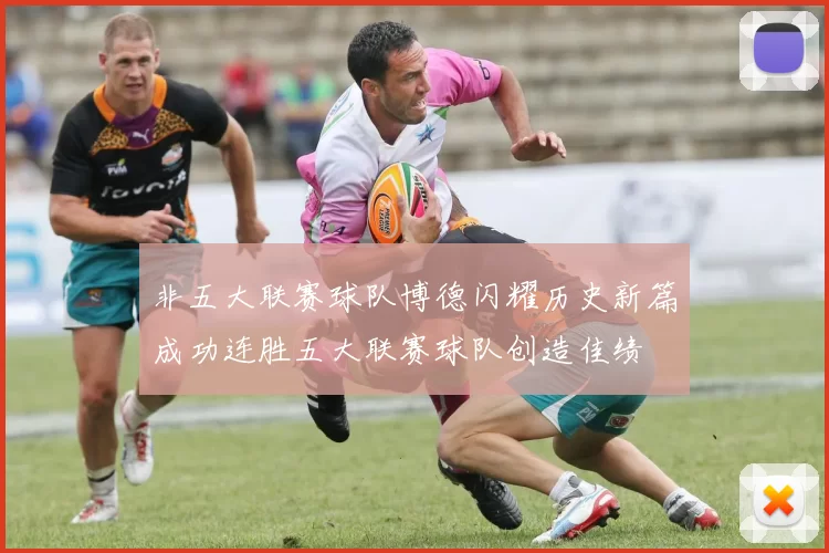 非五大联赛球队博德闪耀历史新篇成功连胜五大联赛球队创造佳绩