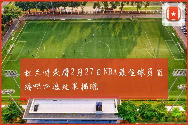 杜兰特荣膺2月27日NBA最佳球员直播吧评选结果揭晓